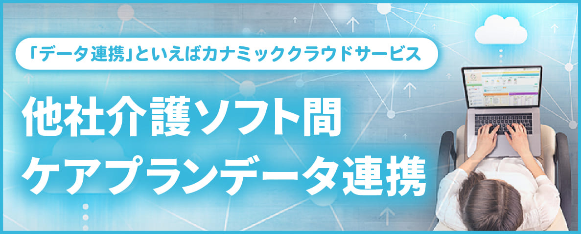 介護ソフト間のケアプランデータ連携の導入はカナミックで