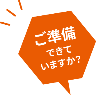 ご準備できていますか?