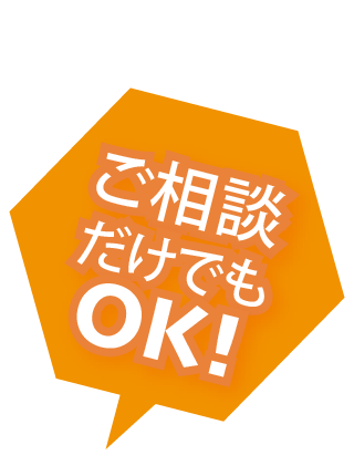 ご相談だけでもOK!